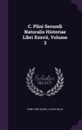 C. Plini Secundi Naturalis Historiae Libri XXXVII, Volume 3