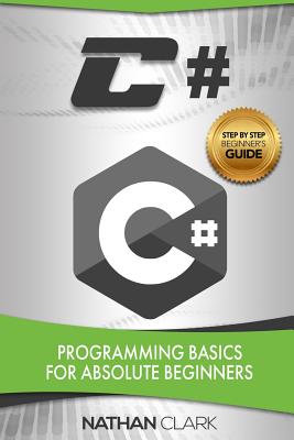 C#: Programming Basics for Absolute Beginners - Clark, Nathan