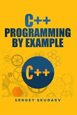 C++ Programming by Example: Key computer programming concepts for beginners - Skudaev, Sergey