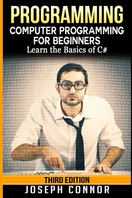 C#: Programming: Computer Programming for Beginners: Learn the Basics of C# - Connor, Joseph