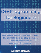 C# Programming for Beginners: How to Learn C# in Less Than a Week. The Ultimate Step-by-Step Complete Course from Novice to Advanced Programmer