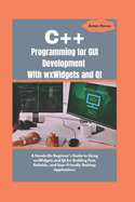 C++ Programming for GUI Development With wxWidgets and Qt: A Hands-On Beginner's Guide to Using wxWidgets and Qt for Building Fast, Reliable, and User-Friendly Desktop Applications