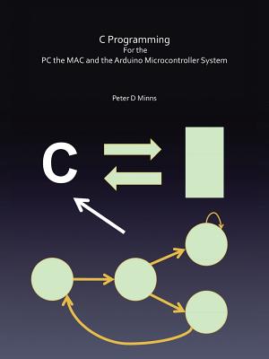 C Programming for the PC the Mac and the Arduino Microcontroller System - Minns, Peter D