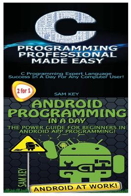 C Programming Professional Made Easy & Android Programming in a Day! - Key, Sam