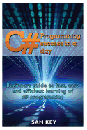 C# Programming Success in a Day: Beginners Guide to Fast, Easy and Efficient Learning of C# Programming