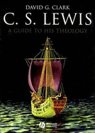 C.S. Lewis: A Guide to His Theology - Clark, David G