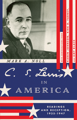 C. S. Lewis in America: Readings and Reception, 1935-1947 - Noll, Mark a, and Johnson, Karen J (Contributions by), and Farney, Kirk D (Contributions by)