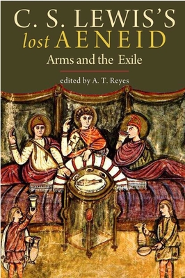 C. S. Lewis's Lost Aeneid: Arms and the Exile - Reyes, A. T. (Editor), and Lewis, C. S.