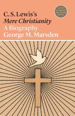 C. S. Lewis's Mere Christianity: A Biography - Marsden, George M