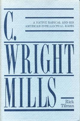 C. Wright Mills: A Native Radical and His American Intellectual Roots - Tilman, Rick