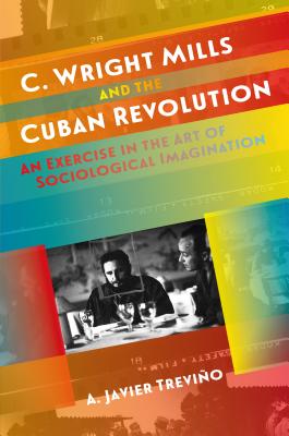 C. Wright Mills and the Cuban Revolution: An Exercise in the Art of Sociological Imagination - Trevio, A Javier