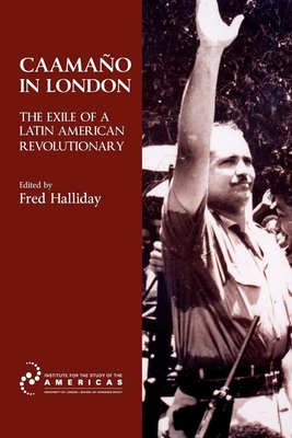 Caamano in London: The Exile of a Latin American Revolutionary - Halliday, Fred