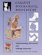 Cabaret Mechanical Movement: Mechanisms and How to Make Automata and Mechanical Sculpture - Lawrence-Onn, Aidan, and Alexander, Gary