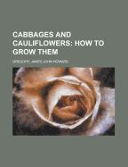 Cabbages and Cauliflowers: How to Grow Them