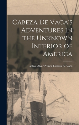 Cabeza De Vaca's Adventures in the Unknown Interior of America - Nu n ez Cabeza de Vaca, Alvar Active (Creator)