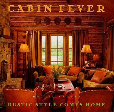 Cabin Fever: Rustic Style Comes Home - Carley, Rachel