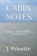 Cabin Notes: Adventures and Misadventures on Land and Sea