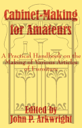 Cabinet-Making for Amateurs: A Practical Handbook on the Making of Various Articles of Furniture