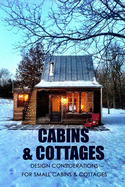 Cabins & Cottages: Design Considerations for Small Cabins & Cottages: The Complete Book of Small Home Plans