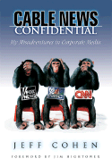 Cable News Confidential: My Misadventures in Corporate Media