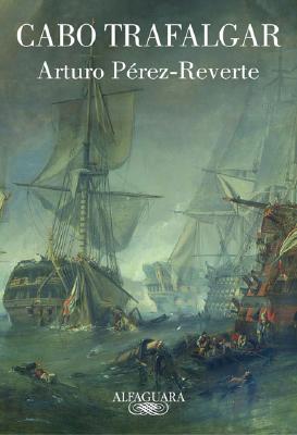 Cabo Trafalgar: Un Relato Naval - Perez-Reverte, Arturo