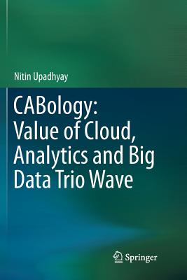 Cabology: Value of Cloud, Analytics and Big Data Trio Wave - Upadhyay, Nitin