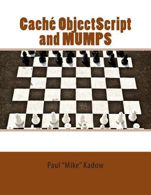 Cach ObjectScript and MUMPS: Technical Learning Manual - Bradney, Paul (Editor), and Kadow, Paul Mike