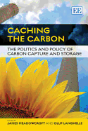 Caching the Carbon: The Politics and Policy of Carbon Capture and Storage - Meadowcroft, James (Editor), and Langhelle, Oluf (Editor)