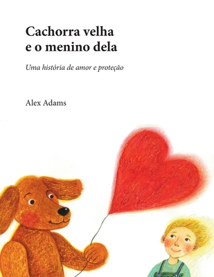 Cachorra velha e o menino dela: Uma hist?ria de amor e prote??o - Adams, Alex