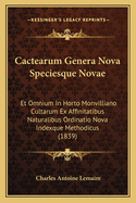 Cactearum Genera Nova Speciesque Novae: Et Omnium in Horto Monvilliano Cultarum Ex Affinitatibus Naturalibus Ordinatio Nova Indexque Methodicus (1839)