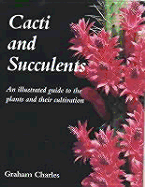 Cacti and Succulents: An Illustrated Guide to the Plants and Their Cultivation
