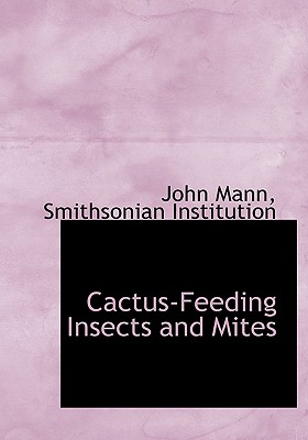 Cactus-Feeding Insects and Mites - Mann, John, and Smithsonian Institution, Institution (Creator)