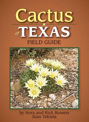 Cactus of Texas Field Guide - Bowers, Nora And Rick, and Tekiela, Stan