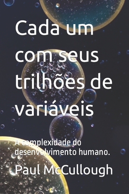 Cada um com seus trilh?es de variveis: A complexidade do desenvolvimento humano. - Lorente Neves, ?rika (Editor), and McCullough, Paul