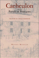 CAEHEULON AND THE PARISH OF PENEGOES TO 1901: A COLLECTION OF ARCHIVE MATERIAL FOR THE FAMILY HISTORIAN.