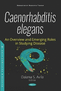 Caenorhabditis elegans: An Overview and Emerging Roles in Studying Disease