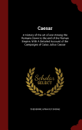 Caesar: A History of the Art of War Among the Romans Down to the End of the Roman Empire, with a Detailed Account of the Campaigns of Caius Julius Caesar