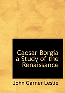Caesar Borgia a Study of the Renaissance