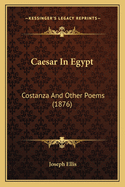 Caesar In Egypt: Costanza And Other Poems (1876)