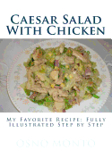 Caesar Salad with Chicken: My Favorite Recipe: Fully Illustrated Step by Step