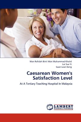 Caesarean Women's Satisfaction Level - Binti Wan Muhammad Khalid, Wan Rafidah, and Sue Yi, Lai, and Lean Keng, Soon