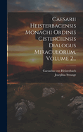 Caesarii Heisterbacensis Monachi Ordinis Cisterciensis Dialogus Miraculorum, Vol. 1: Textum Ad Quatuor Codicum Manuscriptorum Editionisque Principis Fidem (Classic Reprint)