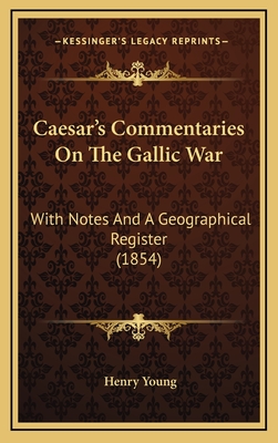 Caesar's Commentaries on the Gallic War: With Notes and a Geographical Register (1854) - Young, Henry