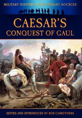 Caesar's Conquest of Gaul - Caesar, Julius, and Carruthers, Bob (Editor)