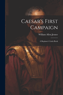 Caesar's First Campaign: A Beginner's Latin Book