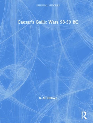 Caesar's Gallic Wars: 58-50 BC By K M Gilliver - Alibris