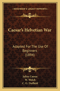 Caesar's Helvetian War: Adapted for the Use of Beginners (1894)