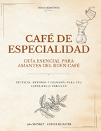 Caf de Especialidad: Gua Esencial para Amantes del Buen Caf Tcnicas, Mtodos y Filosofa para una Experiencia Perfecta