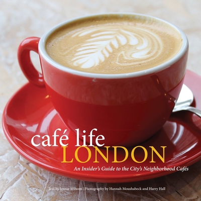 Caf Life London: An Insider's Guide to the City's Neighborhood Cafes - Milsom, Jennie, and Hall, Harry (Photographer), and Moushabeck, Hannah (Photographer)