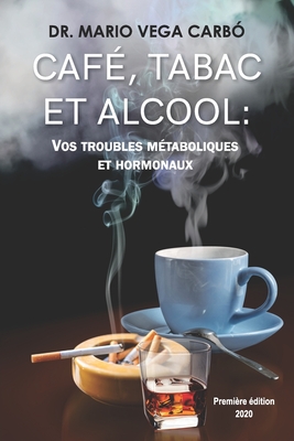 Caf, Tabac Et Alcool: Vos Troubles Mtaboliques Et Hormonaux - Vega Carb, Mario